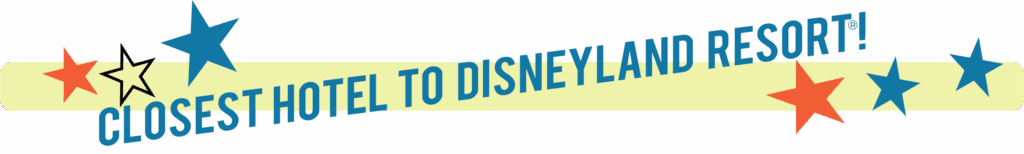 CLOSEST HOTEL TO THE DISNEYLAND RESORT BANNER